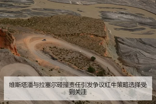 维斯塔潘与拉塞尔碰撞责任引发争议红牛策略选择受到关注