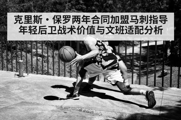 克里斯·保罗两年合同加盟马刺指导年轻后卫战术价值与文班适配分析