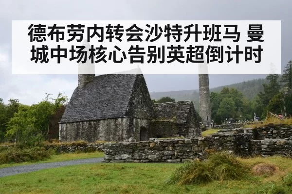 德布劳内转会沙特升班马 曼城中场核心告别英超倒计时